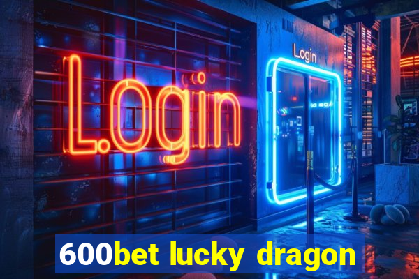 600bet lucky dragon